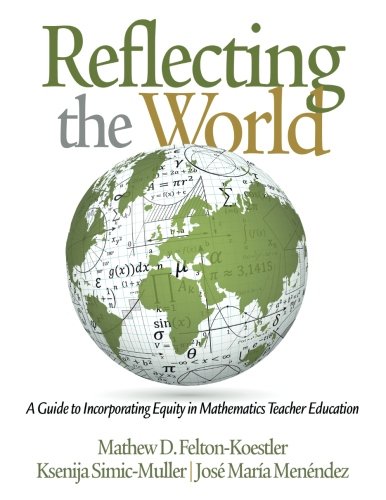 Reflecting The World A Guide To Incorporating Equity In Mathematics Teacher Education Mathew D Feltonkoestler