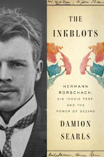 The Inkblots Hermann Rorschach His Iconic Test And The Power Of Seeing Damion Searls