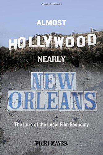 Almost Hollywood Nearly New Orleans The Lure Of The Local Film Economy Vicki Mayer
