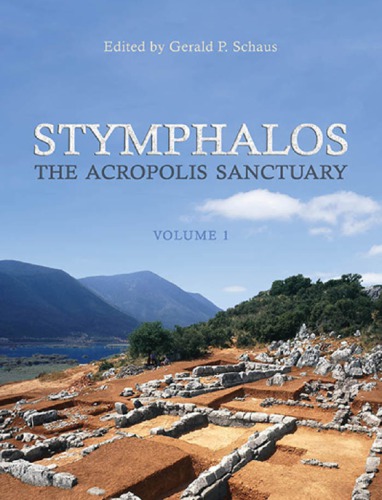 Stymphalos The Acropolis Sanctuary Volume 1 1st Edition Gerald P Schaus Editor
