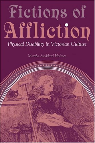 Fictions Of Affliction Physical Disability In Victorian Culture Martha Stoddard Holmes