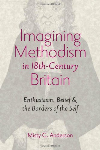 Imagining Methodism In Eighteenthcentury Britain Enthusiasm Belief And The Borders Of The Self Misty G Anderson