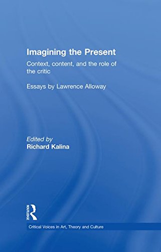 Imagining The Present Context Content And The Role Of The Critic 1st Edition Lawrence Alloway