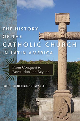 The History Of The Catholic Church In Latin America From Conquest To Revolution And Beyond John Frederick Schwaller