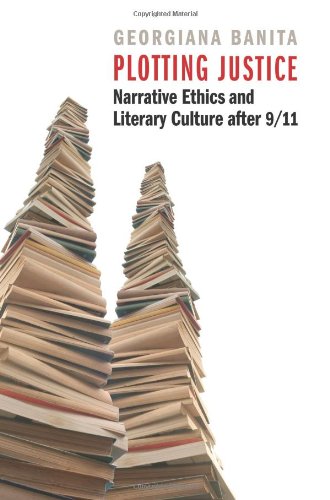 Plotting Justice Narrative Ethics And Literary Culture After 911 Georgiana Banita