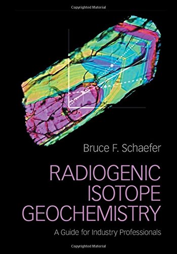 Radiogenic Isotope Geochemistry A Guide For Industry Professionals Bruce F Schaefer