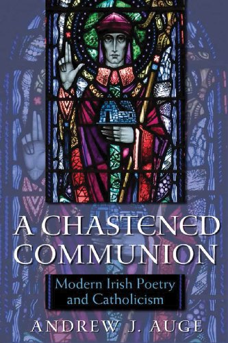 A Chastened Communion Modern Irish Poetry And Catholicism Andrew J Auge