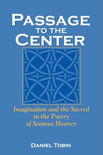 Passage To The Center Imagination And The Sacred In The Poetry Of Seamus Heaney Daniel Tobin