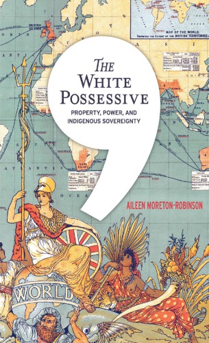 The White Possessive Property Power And Indigenous Sovereignty Aileen Moretonrobinson