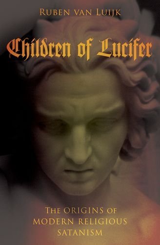 Children Of Lucifer The Origins Of Modern Religious Satanism 1st Edition Ruben Van Luijk