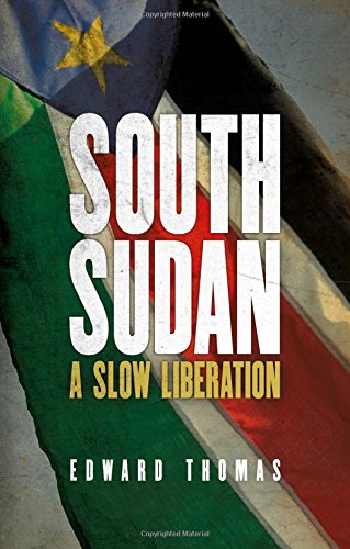 South Sudan A Slow Liberation Edward Thomas
