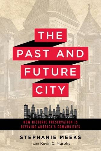 The Past And Future City How Historic Preservation Is Reviving Americas Communities Stephanie Meeks