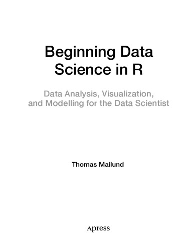 Beginning Data Science In R Data Analysis Visualization And Modelling For The Data Scientist Thomas Mailund