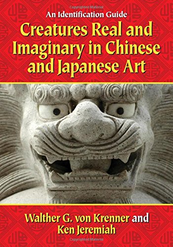 Creatures Real And Imaginary In Chinese And Japanese Art An Identification Guide Walther G Von Krenner