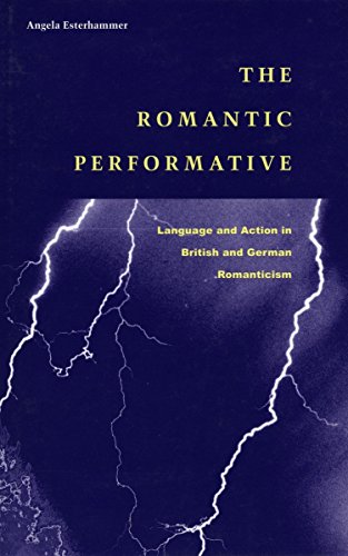 The Romantic Performative Language And Action In British And German Romanticism 1st Edition Angela Esterhammer