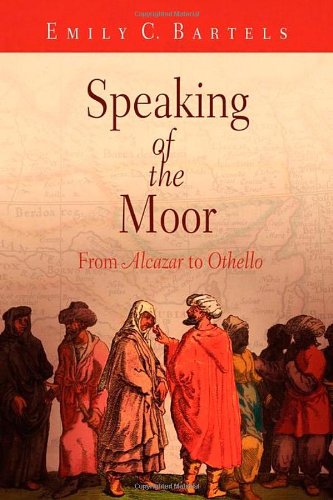Speaking Of The Moor From Alcazar To Othello Emily C Bartels