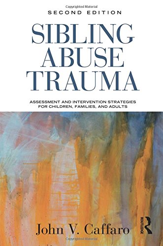 Sibling Abuse Trauma Assessment And Intervention Strategies For Children Families And Adults 2nd Edition John V Caffaro