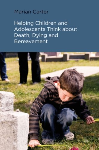 Helping Children And Adolescents Think About Death Dying And Bereavement Marian Carter