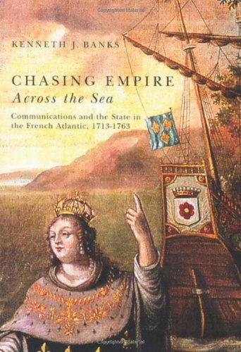 Chasing Empire Across The Sea Communications And The State In The French Atlantic 17131763 Kenneth J Banks
