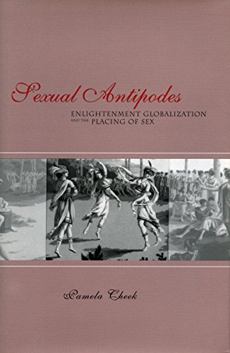 Sexual Antipodes Enlightenment Globalization And The Placing Of Sex 1st Edition Pamela Cheek