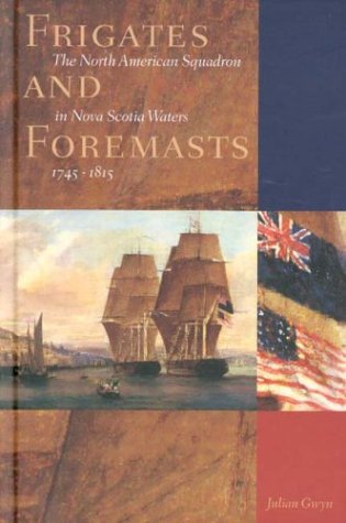 Frigates And Foremasts The North American Squadron In Nova Scotian Waters 17451815 Julian Gwyn