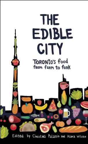The Edible City Torontos Food From Farm To Fork 1st Edition Christina Palassio