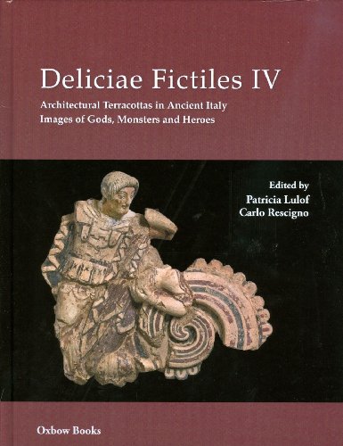 Deliciae Fictiles Iv Architectural Terracottas In Ancient Italy Images Of Gods Monsters And Heroes Patricia S Lulof