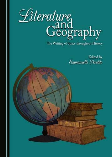 Literature And Geography The Writing Of Space Throughout History 1st Edition Emmanuelle Peraldo