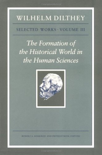 The Formation Of The Historical World In The Human Sciences Wilhelm Dilthey Rudolf A Makkreel