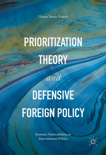 Prioritization Theory And Defensive Foreign Policy Systemic Vulnerabilities In International Politics Hanna Samir Kassab