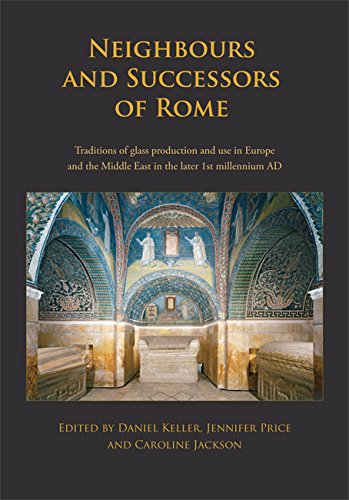 Neighbours And Successors Of Rome Traditions Of Glass Production And Use In Europe And The Middle East In The Later 1st Millennium Ad Daniel Keller
