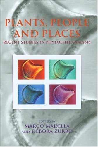 Plants People And Places Recent Studies In Phytolithic Analysis Marco Madella