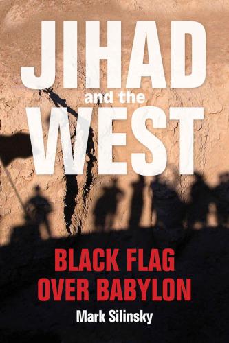 Jihad And The West Black Flag Over Babylon Mark Silinsky