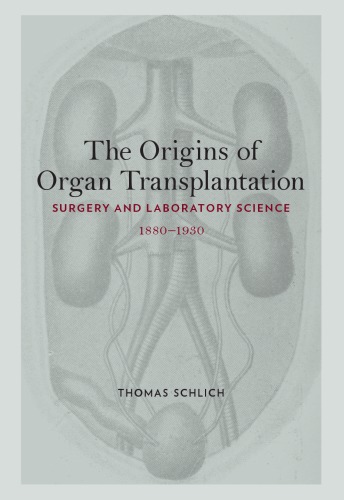 The Origins Of Organ Transplantation Surgery And Laboratory Science 18801930 Thomas Schlich