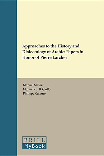 Approaches To The History And Dialectology Of Arabic Papers In Honor Of Pierre Larcher Lam Blg Manuel Sartori