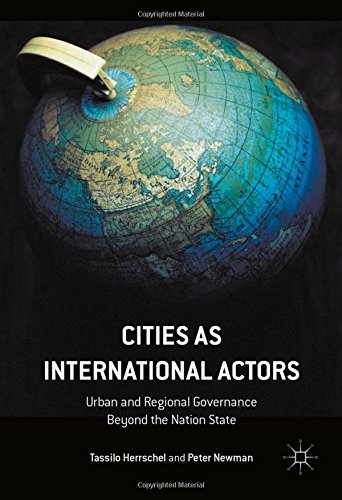 Cities As International Actors Urban And Regional Governance Beyond The Nation State 1st Ed 2017 Tassilo Herrschel
