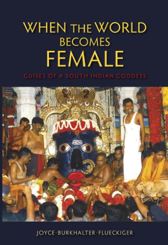 When The World Becomes Female Guises Of A South Indian Goddess Joyce Burkhalter Flueckiger