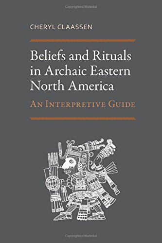 Beliefs And Rituals In Archaic Eastern North America An Interpretive Guide 2nd Ed Cheryl Claassen