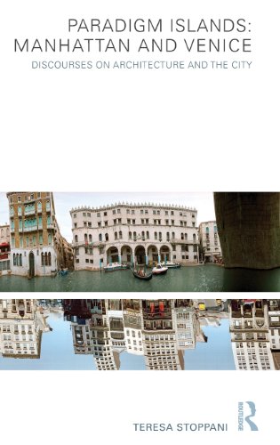 Paradigm Islands Manhattan And Venice Discourses On Architecture And The City 1st Edition Teresa Stoppani