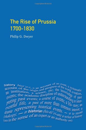 The Rise Of Prussia 17001830 2001 1st Edition Philip G Dwyer