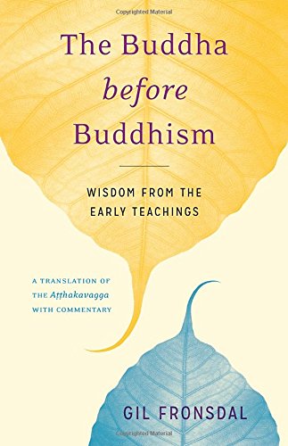 The Buddha Before Buddhism Wisdom From The Early Teachings Gil Fronsdal
