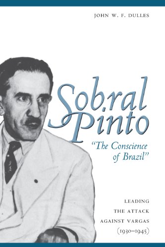 Sobral Pinto The Conscience Of Brazil Leading The Attack Against Vargas 19301945 1st Edition John W F Dulles