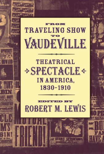 From Traveling Show To Vaudeville Theatrical Spectacle In America 18301910 Robert M Lewis