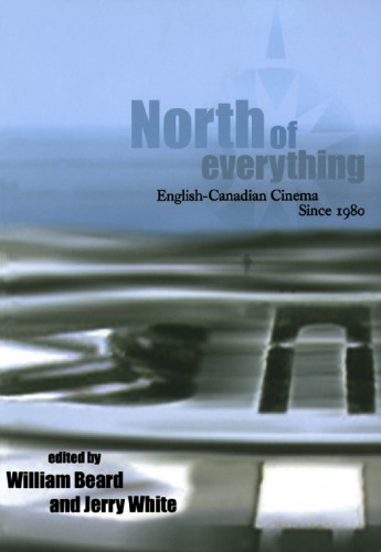 North Of Everything Englishcanadian Cinema Since 1980 William Beard