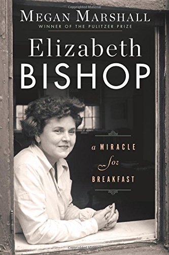 Elizabeth Bishop A Miracle For Breakfast 1st Edition Megan Marshall