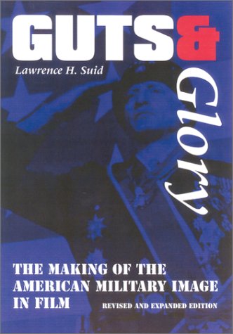 Guts And Glory The Making Of The American Military Image In Film Lawrence H Suid