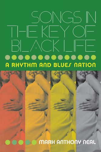 Songs In The Key Of Black Life A Rhythm And Blues Nation Mark Anthony Neal