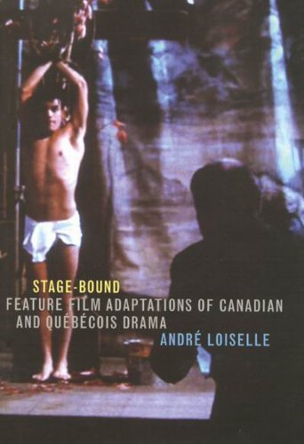 Stagebound Feature Film Adaptations Of Canadian And Qubcois Drama Andr Loiselle