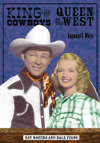King Of The Cowboys Queen Of The West Roy Rogers And Dale Evans 1st Edition Raymond E White