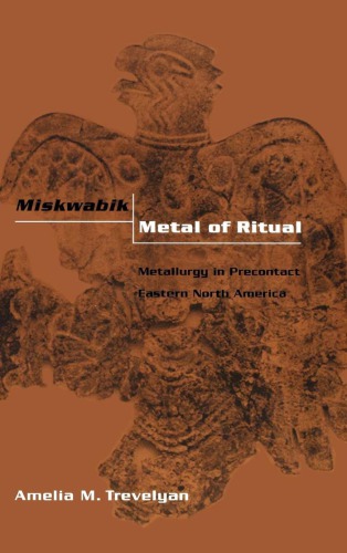 Miskwabik Metal Of Ritual Metallurgy In Precontact Eastern North America First Edition Amelia M Trevelyan